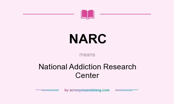 What does NARC mean? It stands for National Addiction Research Center