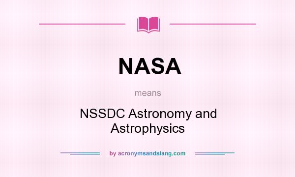 What does NASA mean? It stands for NSSDC Astronomy and Astrophysics