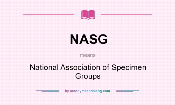 What does NASG mean? It stands for National Association of Specimen Groups