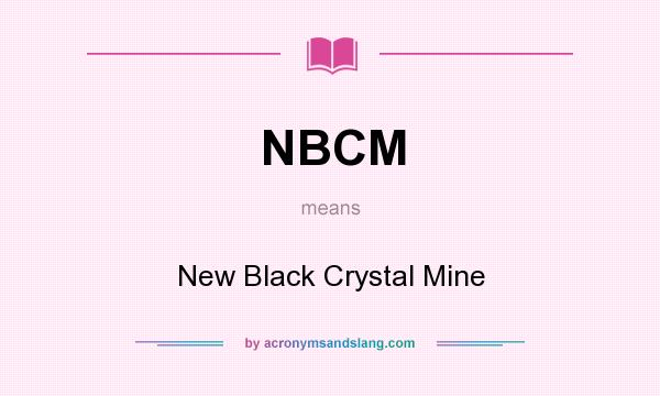What does NBCM mean? It stands for New Black Crystal Mine