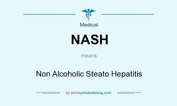 What does NASH mean? It stands for Non Alcoholic Steato Hepatitis