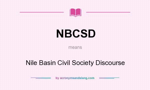 What does NBCSD mean? It stands for Nile Basin Civil Society Discourse
