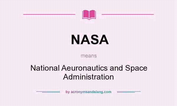 What does NASA mean? It stands for National Aeuronautics and Space Administration