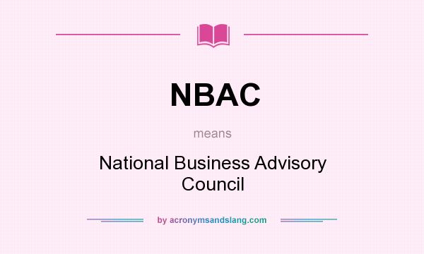 What does NBAC mean? It stands for National Business Advisory Council