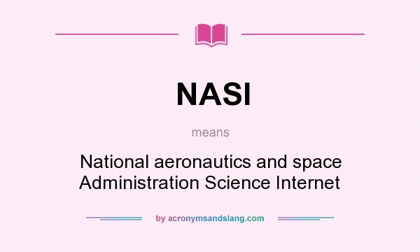 What does NASI mean? It stands for National aeronautics and space Administration Science Internet