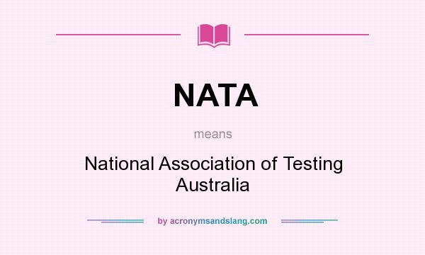 What does NATA mean? It stands for National Association of Testing Australia