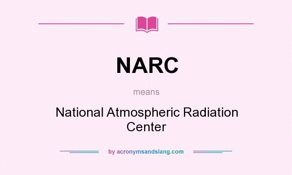 What does NARC mean? It stands for National Atmospheric Radiation Center