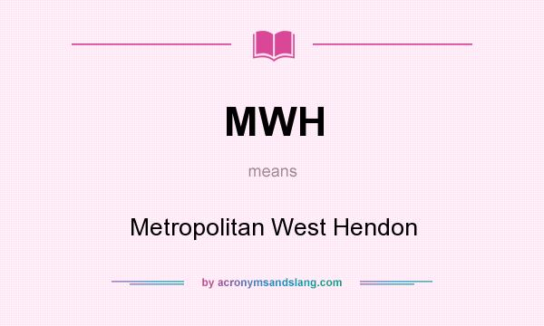 What does MWH mean? It stands for Metropolitan West Hendon