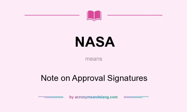 What does NASA mean? It stands for Note on Approval Signatures