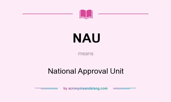 What does NAU mean? It stands for National Approval Unit