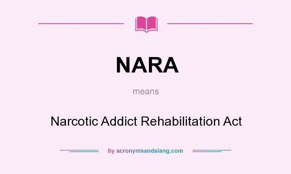 What does NARA mean? It stands for Narcotic Addict Rehabilitation Act