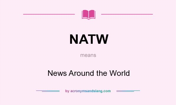 What does NATW mean? It stands for News Around the World