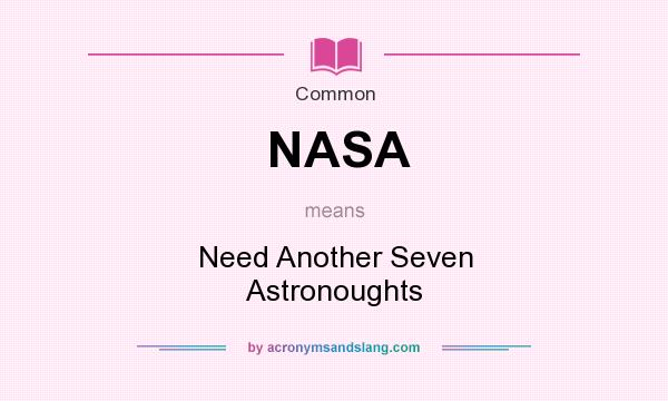 What does NASA mean? It stands for Need Another Seven Astronoughts
