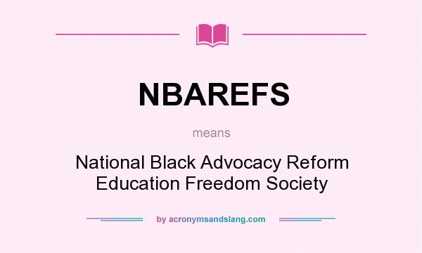 What does NBAREFS mean? It stands for National Black Advocacy Reform Education Freedom Society