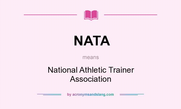 What does NATA mean? It stands for National Athletic Trainer Association