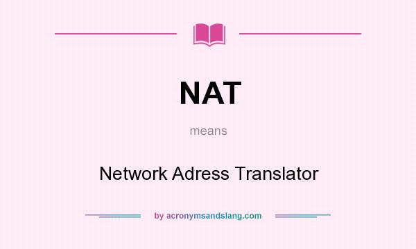 What does NAT mean? It stands for Network Adress Translator