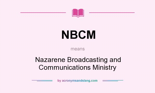 What does NBCM mean? It stands for Nazarene Broadcasting and Communications Ministry