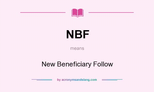 What does NBF mean? It stands for New Beneficiary Follow