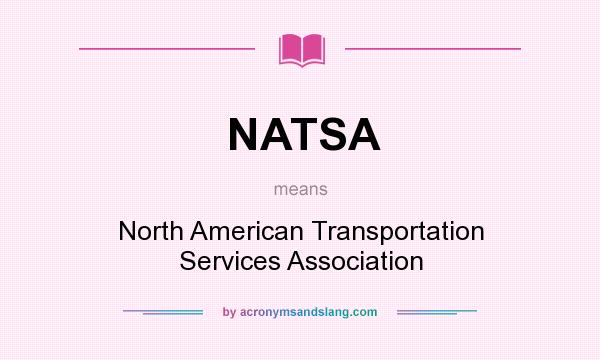 What does NATSA mean? It stands for North American Transportation Services Association