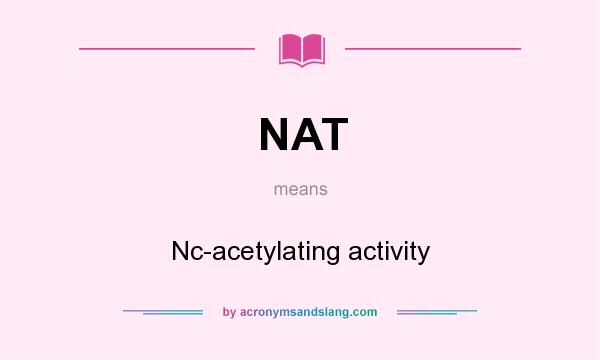 What does NAT mean? It stands for Nc-acetylating activity