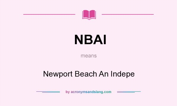 What does NBAI mean? It stands for Newport Beach An Indepe