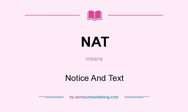 What does NAT mean? It stands for Notice And Text