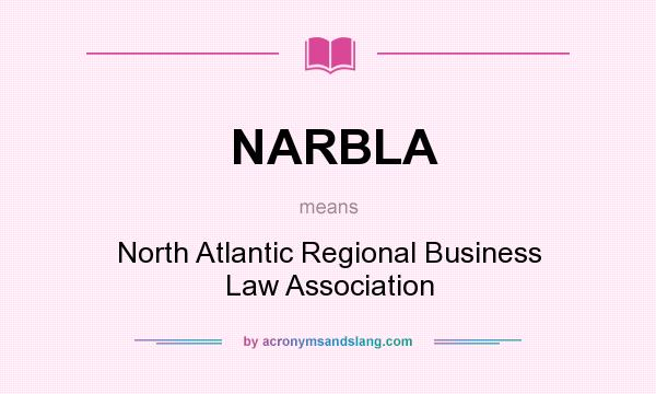 What does NARBLA mean? It stands for North Atlantic Regional Business Law Association