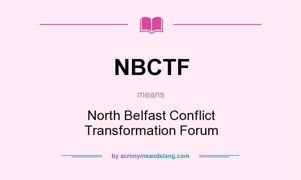 What does NBCTF mean? It stands for North Belfast Conflict Transformation Forum