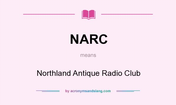 What does NARC mean? It stands for Northland Antique Radio Club