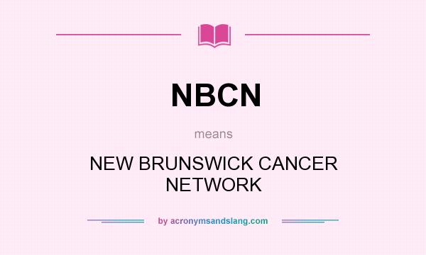 What does NBCN mean? It stands for NEW BRUNSWICK CANCER NETWORK