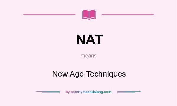 What does NAT mean? It stands for New Age Techniques