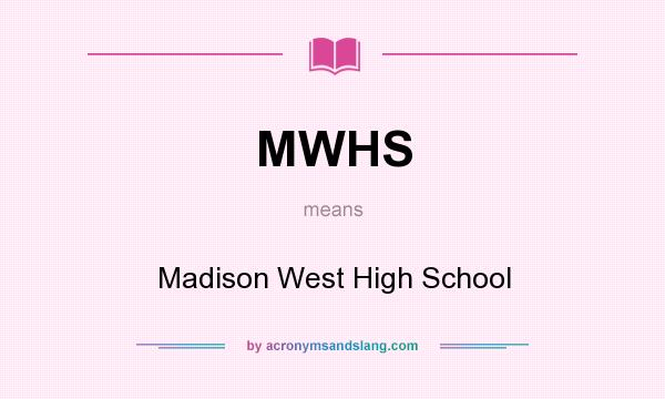 What does MWHS mean? It stands for Madison West High School