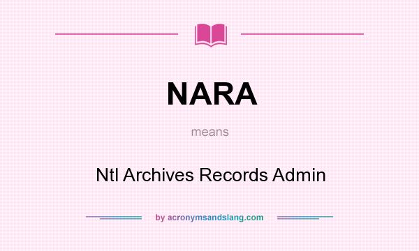 What does NARA mean? It stands for Ntl Archives Records Admin