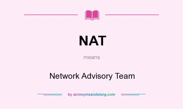 What does NAT mean? It stands for Network Advisory Team