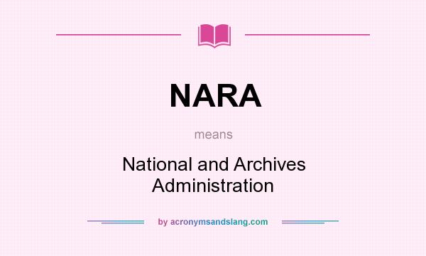 What does NARA mean? It stands for National and Archives Administration