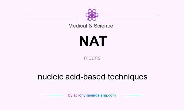 What does NAT mean? It stands for nucleic acid-based techniques