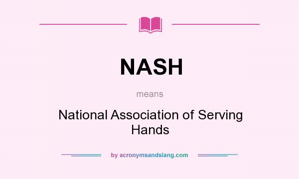 What does NASH mean? It stands for National Association of Serving Hands