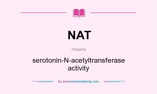 What does NAT mean? It stands for serotonin-N-acetyltransferase activity