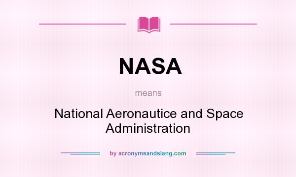 What does NASA mean? It stands for National Aeronautice and Space Administration
