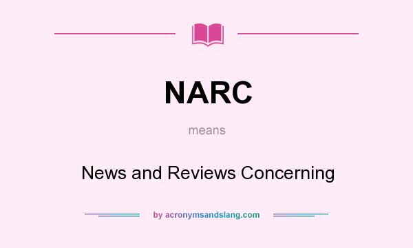 What does NARC mean? It stands for News and Reviews Concerning