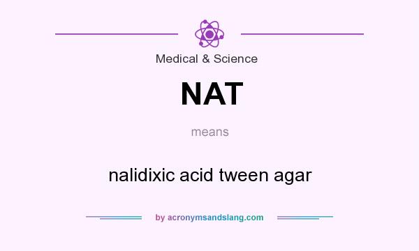 What does NAT mean? It stands for nalidixic acid tween agar