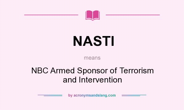 What does NASTI mean? It stands for NBC Armed Sponsor of Terrorism and Intervention