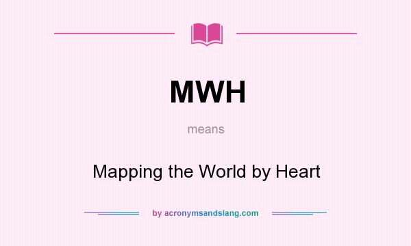 What does MWH mean? It stands for Mapping the World by Heart