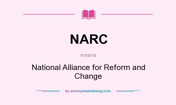 What does NARC mean? It stands for National Alliance for Reform and Change