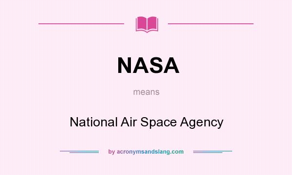 What does NASA mean? It stands for National Air Space Agency
