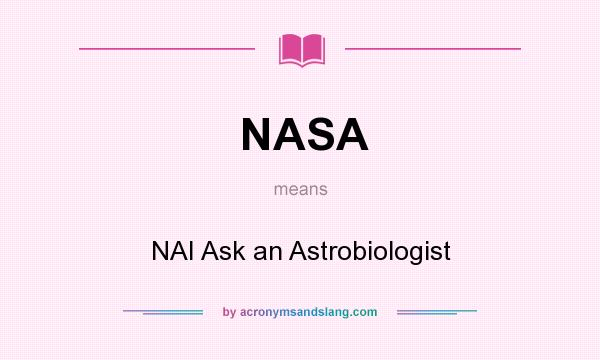 What does NASA mean? It stands for NAI Ask an Astrobiologist