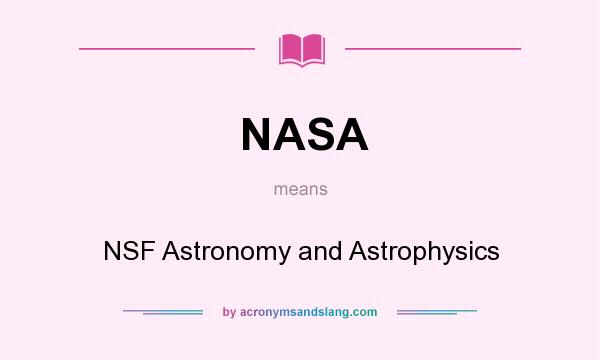 What does NASA mean? It stands for NSF Astronomy and Astrophysics