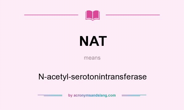 What does NAT mean? It stands for N-acetyl-serotonintransferase