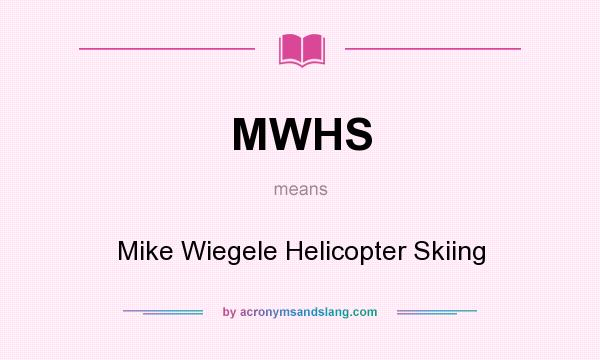 What does MWHS mean? It stands for Mike Wiegele Helicopter Skiing