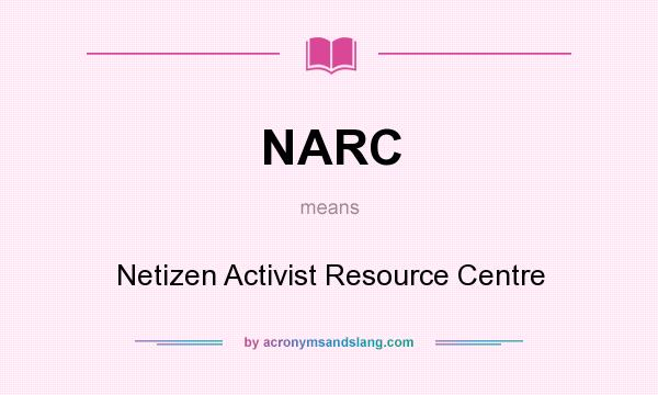 What does NARC mean? It stands for Netizen Activist Resource Centre